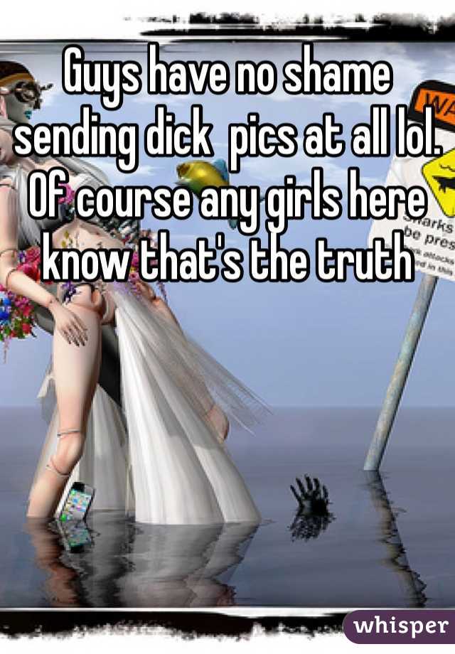Guys have no shame sending dick  pics at all lol. Of course any girls here know that's the truth