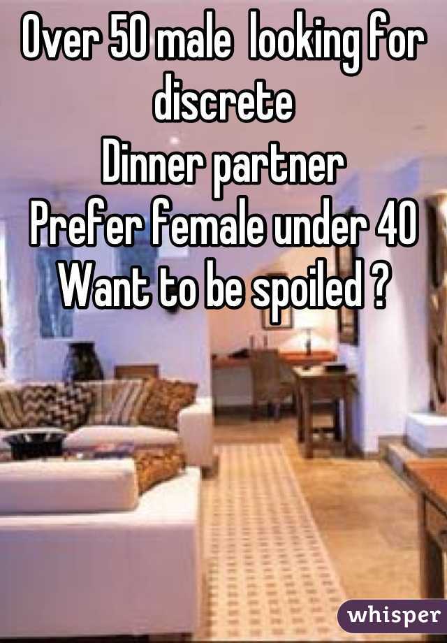 Over 50 male  looking for discrete 
Dinner partner 
Prefer female under 40
Want to be spoiled ?
