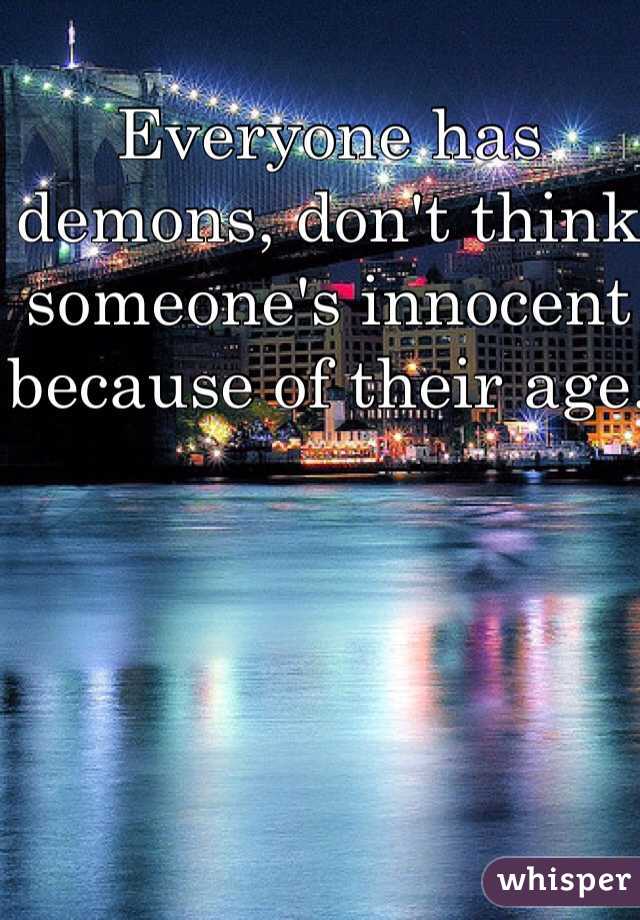 Everyone has demons, don't think someone's innocent because of their age.