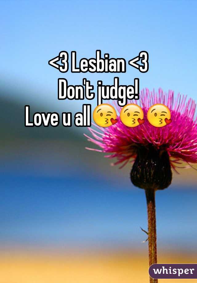<3 Lesbian <3
Don't judge! 
Love u all😘😘😘