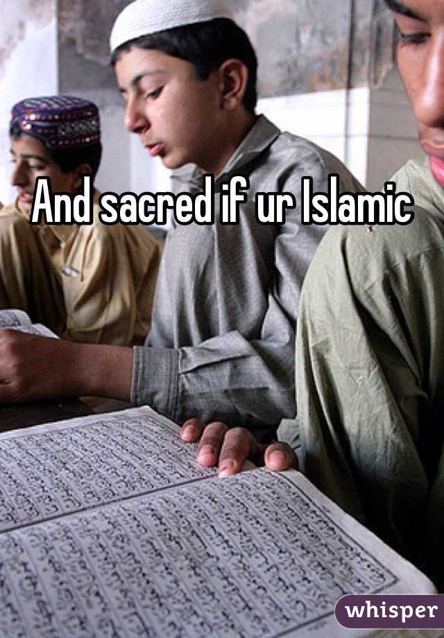 And sacred if ur Islamic 