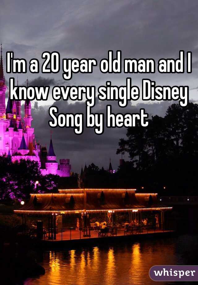 I'm a 20 year old man and I know every single Disney Song by heart