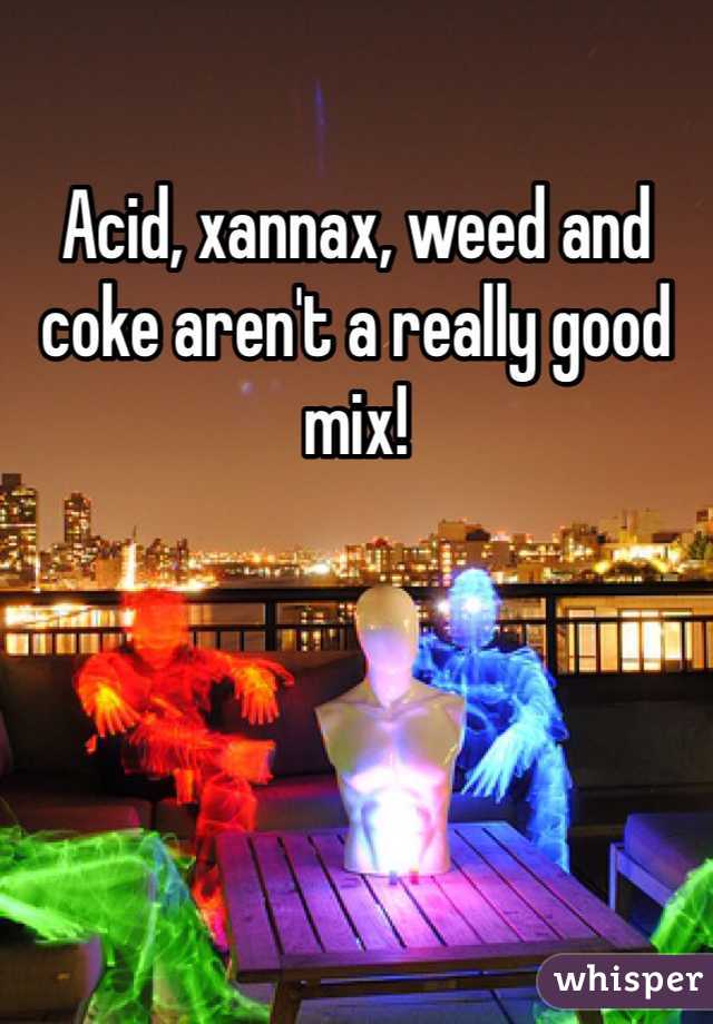 Acid, xannax, weed and coke aren't a really good mix! 