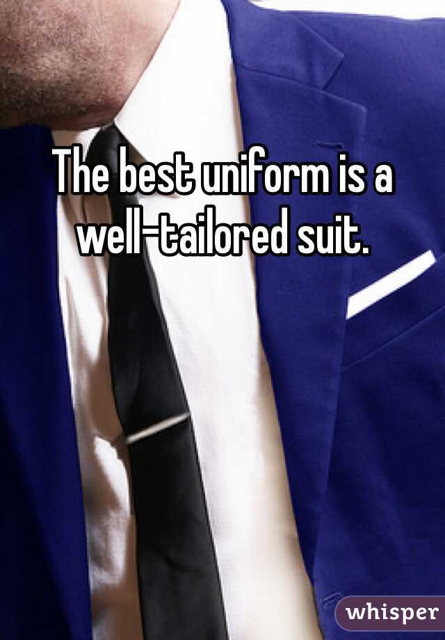 The best uniform is a well-tailored suit. 