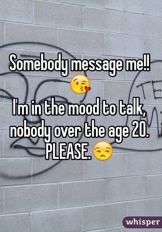Somebody message me!!😘
I'm in the mood to talk, nobody over the age 20. PLEASE.😒