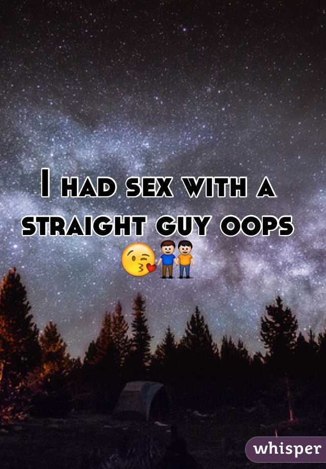 I had sex with a straight guy oops 😘👬