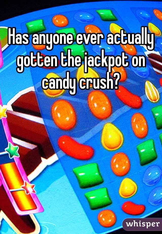 Has anyone ever actually gotten the jackpot on candy crush?