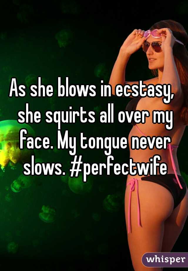 As she blows in ecstasy,  she squirts all over my face. My tongue never slows. #perfectwife
