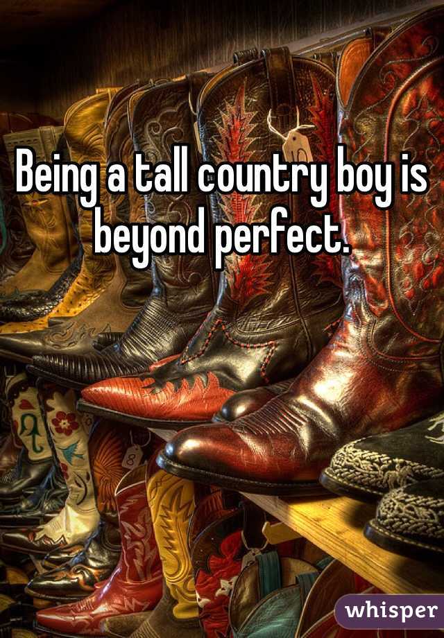 Being a tall country boy is beyond perfect. 