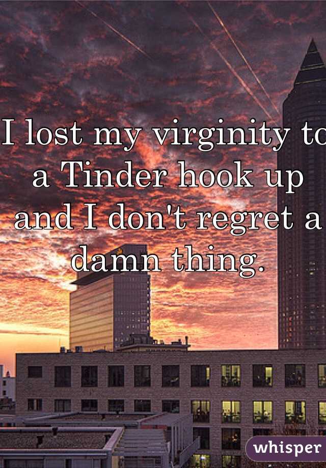 I lost my virginity to a Tinder hook up and I don't regret a damn thing.