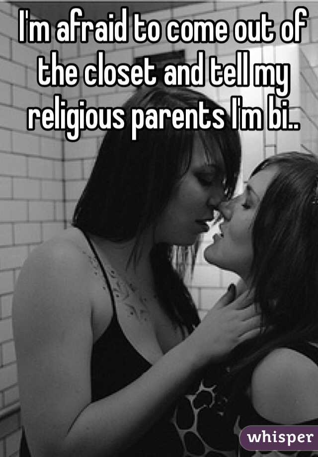 I'm afraid to come out of the closet and tell my religious parents I'm bi..