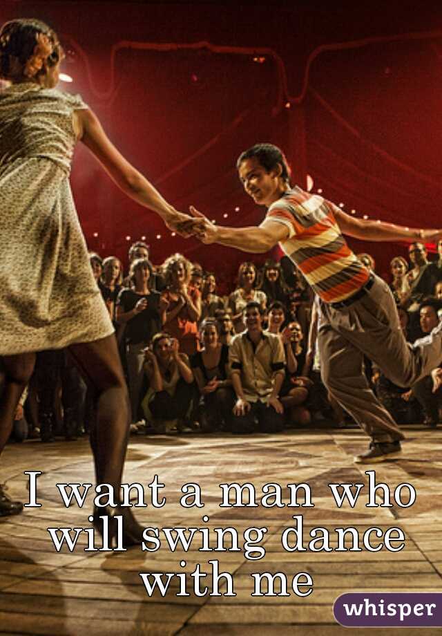 I want a man who will swing dance with me