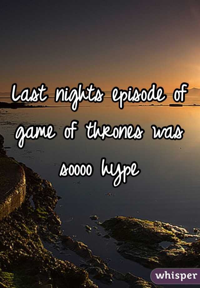 Last nights episode of game of thrones was soooo hype