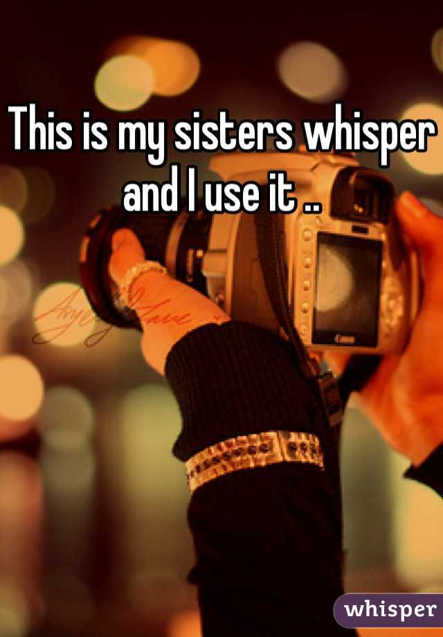 This is my sisters whisper and I use it ..