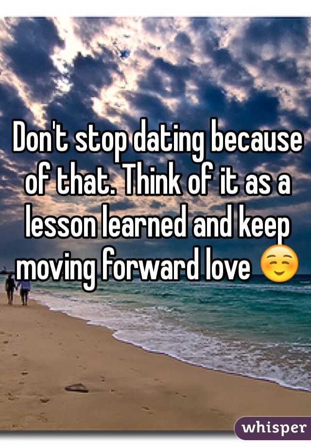 Don't stop dating because of that. Think of it as a lesson learned and keep moving forward love ☺️