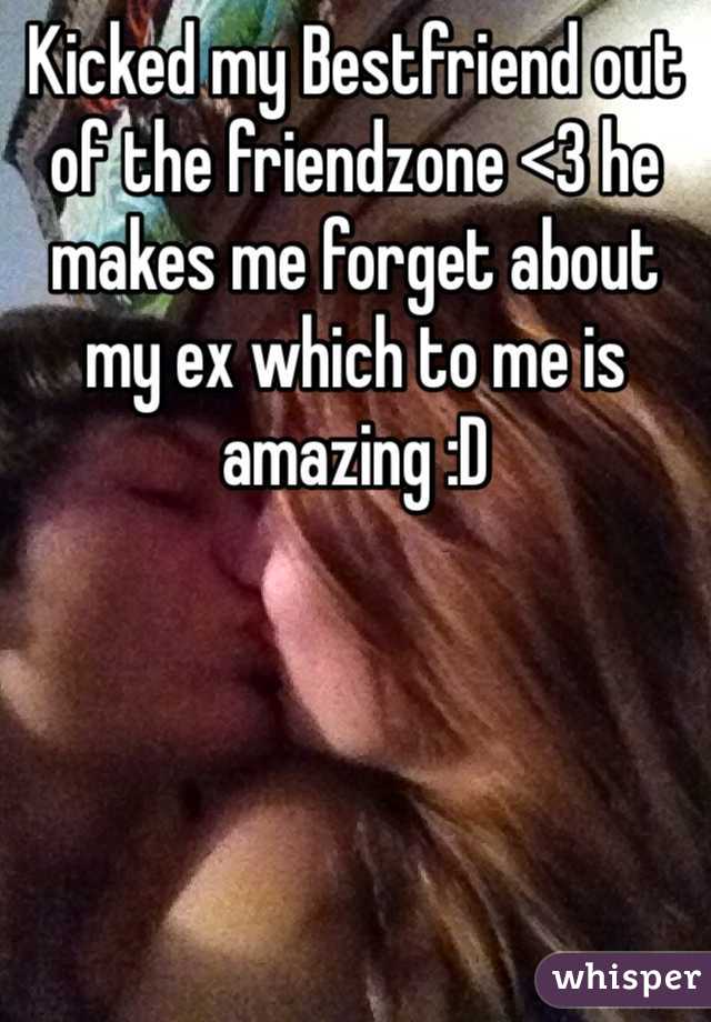 Kicked my Bestfriend out of the friendzone <3 he makes me forget about my ex which to me is amazing :D 