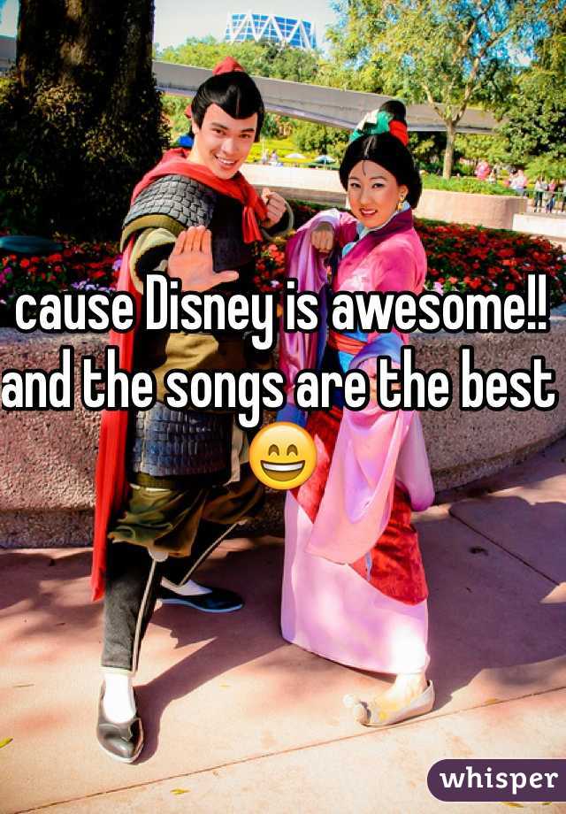 cause Disney is awesome!! and the songs are the best 😄