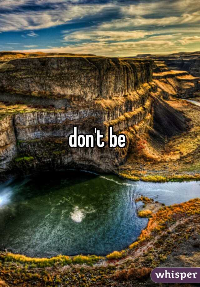 don't be 