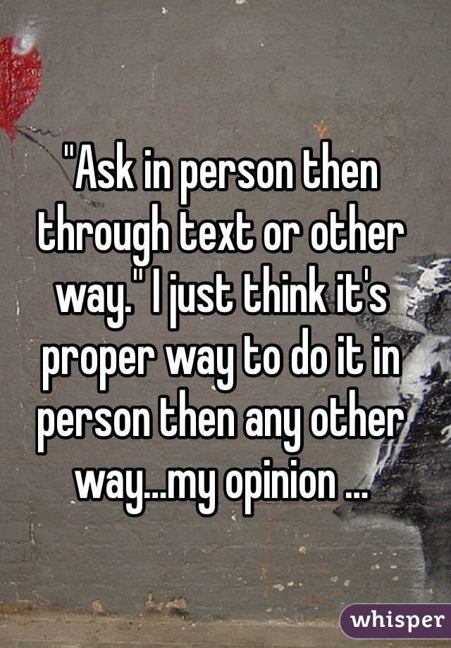 "Ask in person then through text or other way." I just think it's proper way to do it in person then any other way…my opinion …