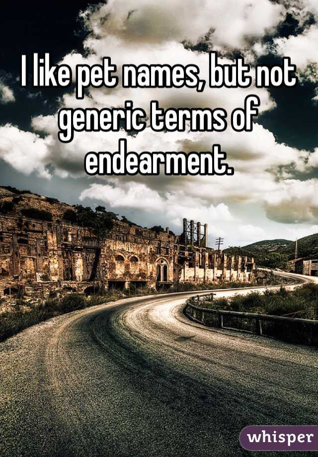 I like pet names, but not generic terms of endearment.