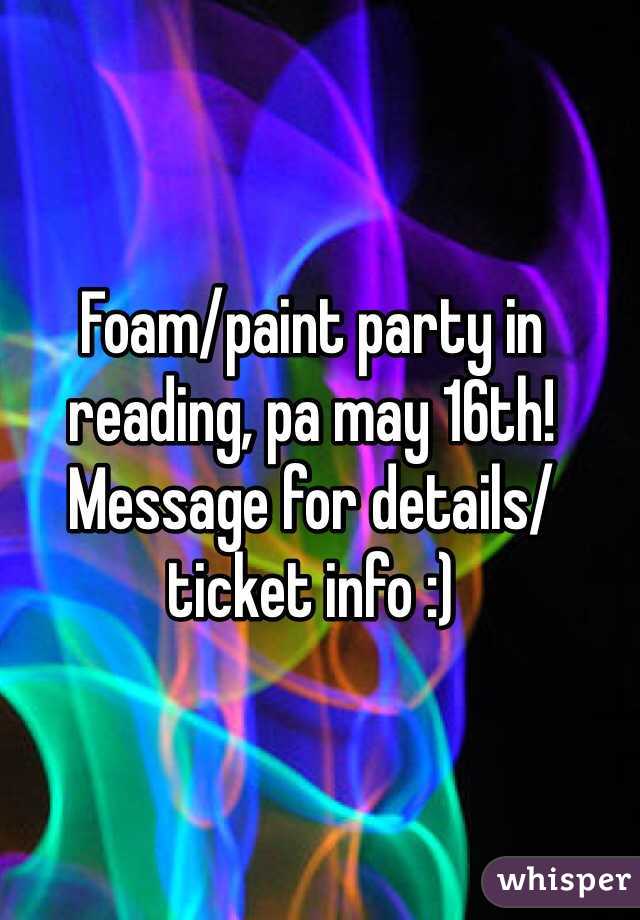 Foam/paint party in reading, pa may 16th! Message for details/ticket info :)