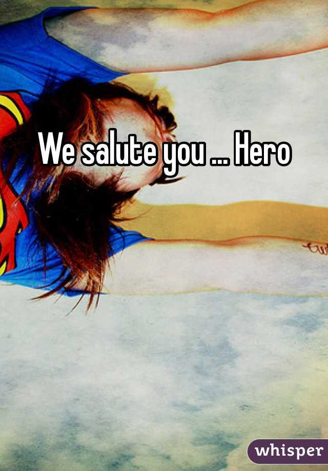 We salute you ... Hero 