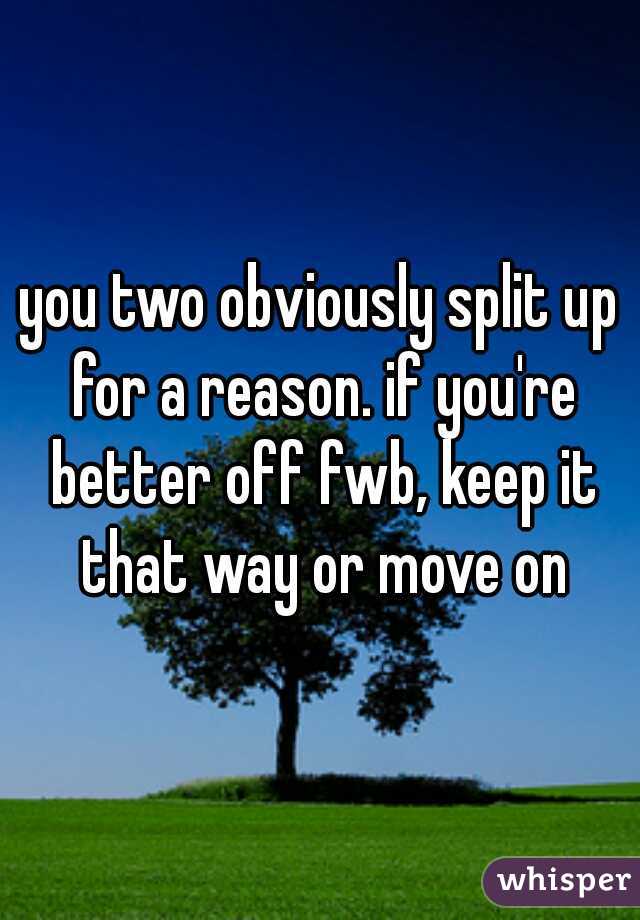 you two obviously split up for a reason. if you're better off fwb, keep it that way or move on