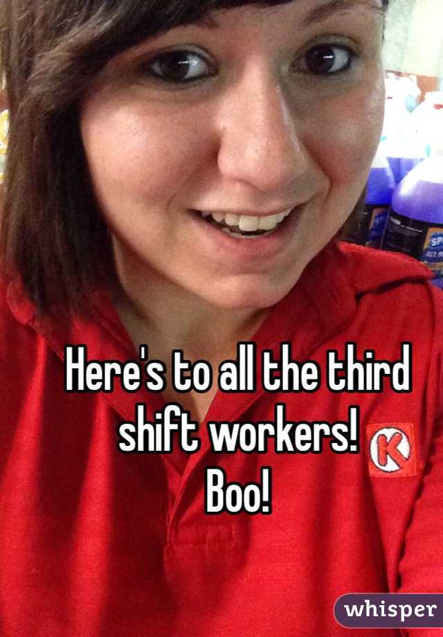 Here's to all the third shift workers!
Boo!