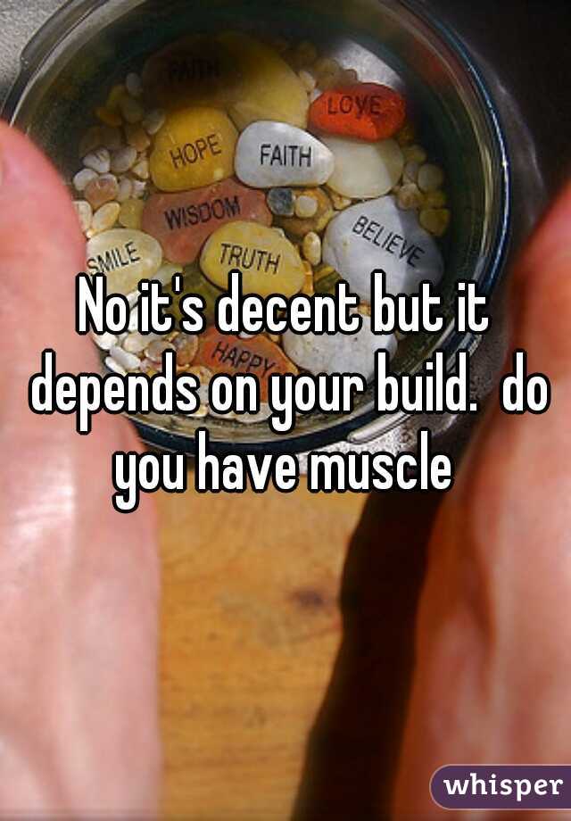 No it's decent but it depends on your build.  do you have muscle 