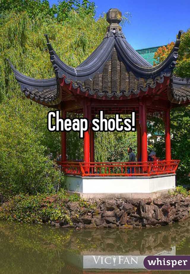 Cheap shots!