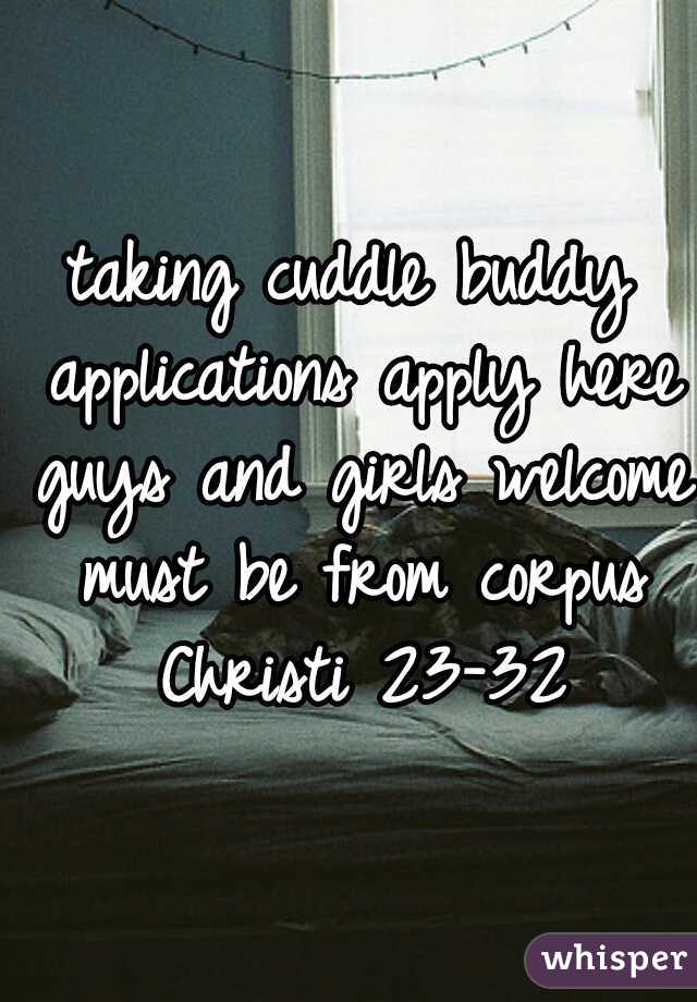 taking cuddle buddy applications apply here guys and girls welcome must be from corpus Christi 23-32