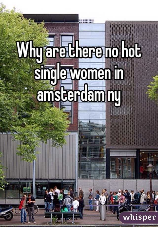 Why are there no hot single women in amsterdam ny