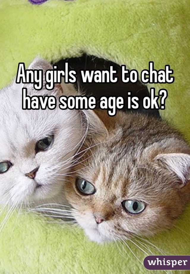 Any girls want to chat have some age is ok?