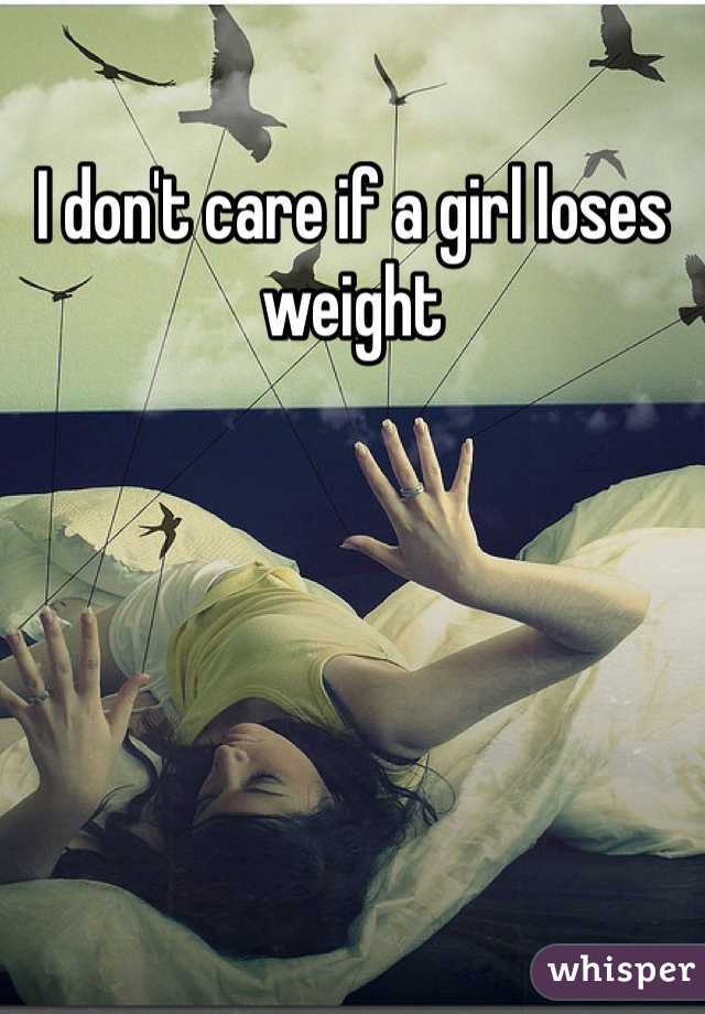 I don't care if a girl loses weight