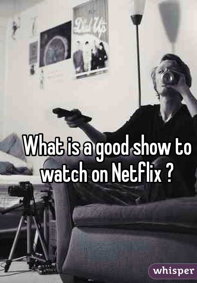 What is a good show to watch on Netflix ?   