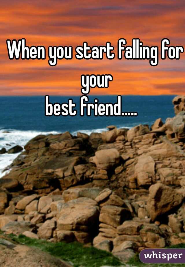 When you start falling for your
 best friend.....   