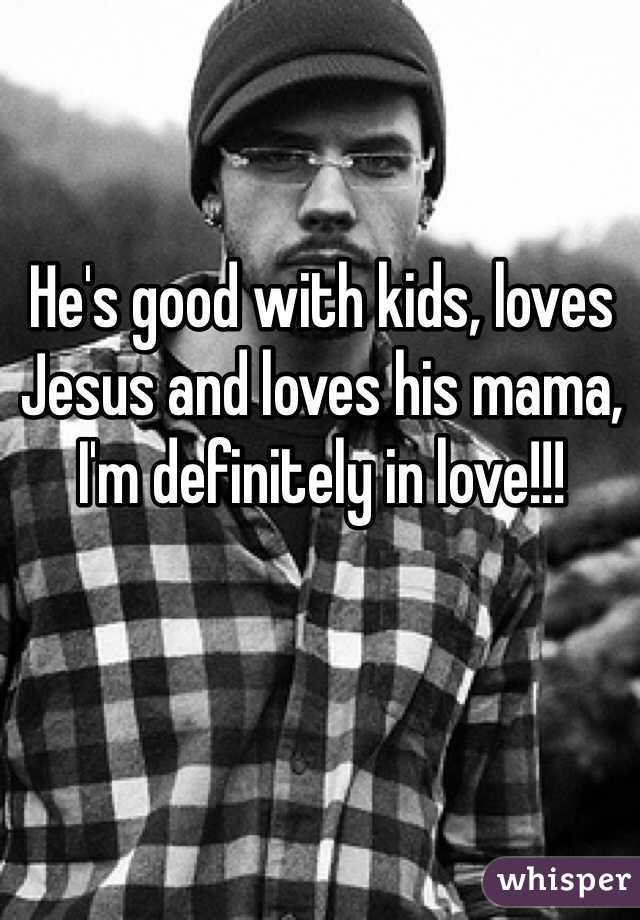 He's good with kids, loves Jesus and loves his mama, I'm definitely in love!!! 
