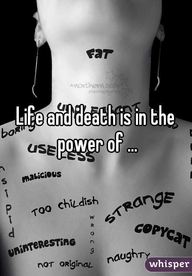 Life and death is in the power of ...