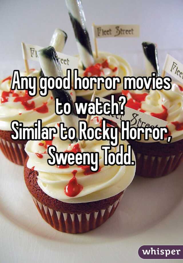 Any good horror movies to watch? 
Similar to Rocky Horror, Sweeny Todd. 