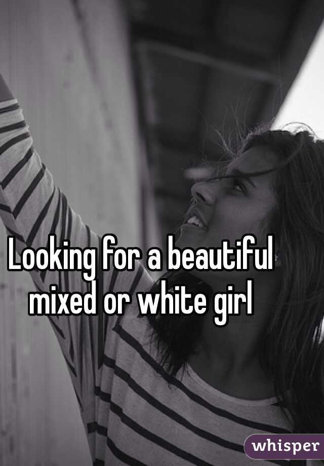 Looking for a beautiful mixed or white girl 