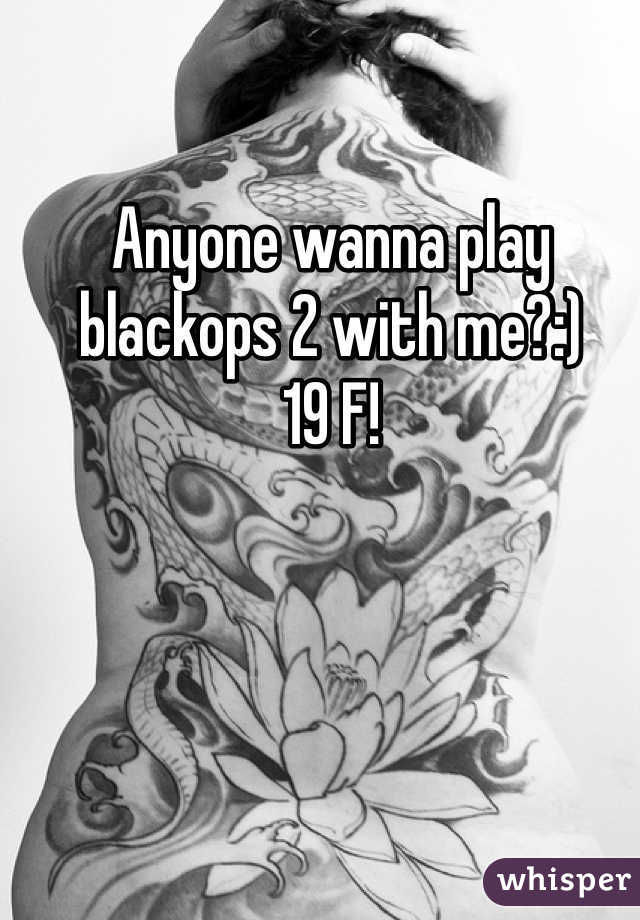 Anyone wanna play blackops 2 with me?:)
19 F!
