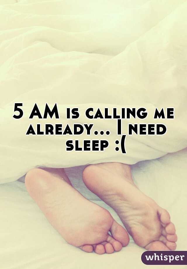 5 AM is calling me already... I need sleep :(