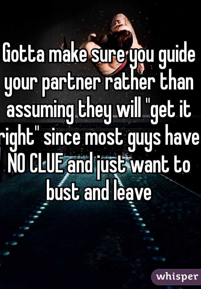 Gotta make sure you guide your partner rather than assuming they will "get it right" since most guys have NO CLUE and just want to bust and leave