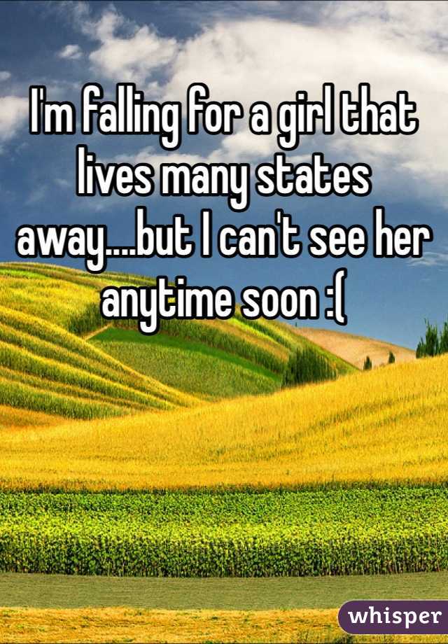 I'm falling for a girl that lives many states away....but I can't see her anytime soon :(