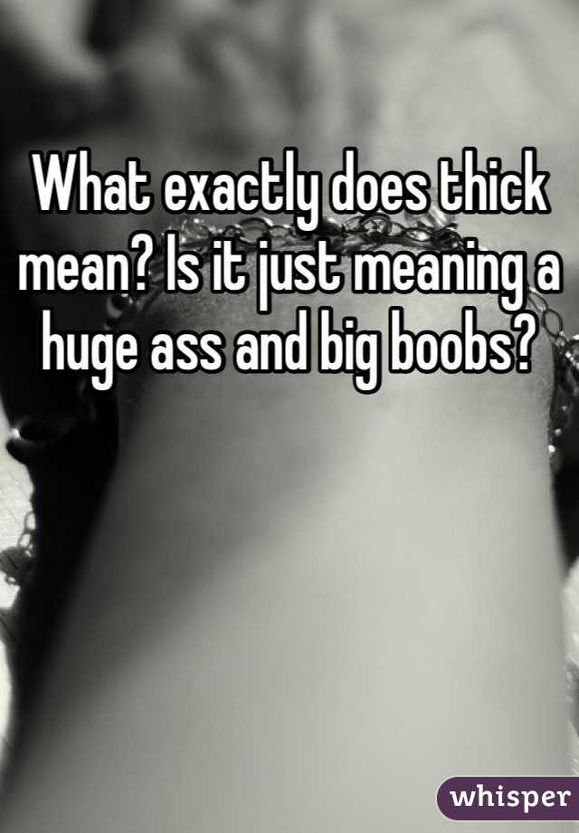 What exactly does thick mean? Is it just meaning a huge ass and big boobs? 
