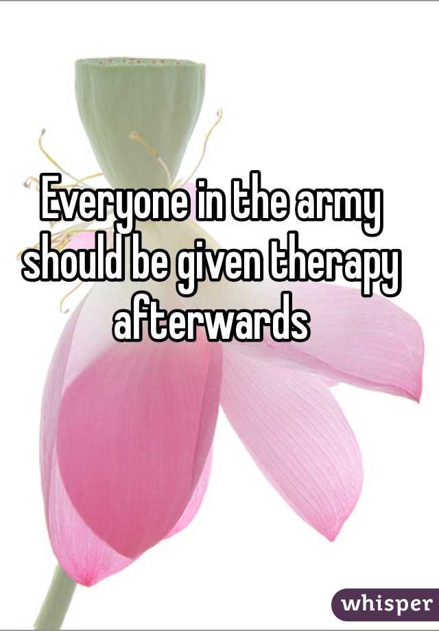 Everyone in the army should be given therapy afterwards 