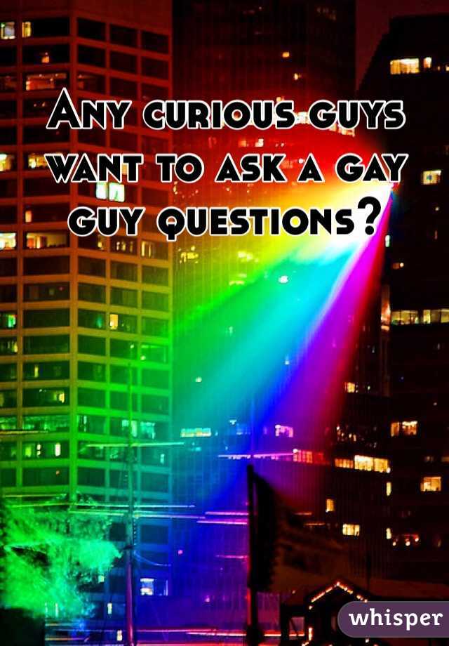 Any curious guys want to ask a gay guy questions? 