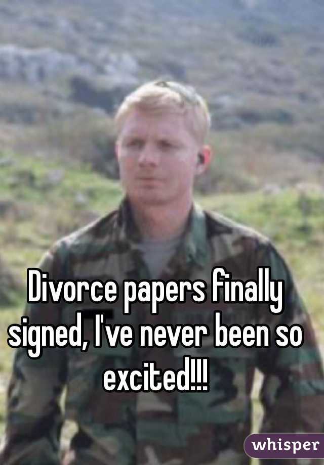 Divorce papers finally signed, I've never been so excited!!!