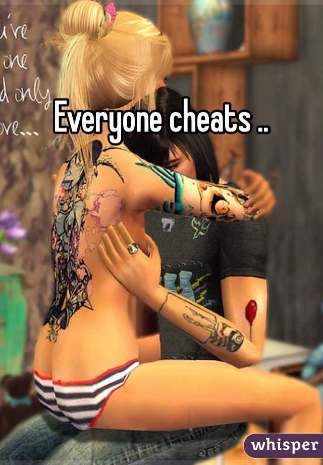 Everyone cheats .. 