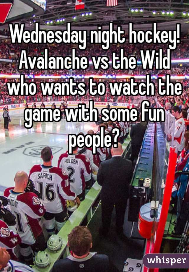 Wednesday night hockey! Avalanche vs the Wild who wants to watch the game with some fun people? 